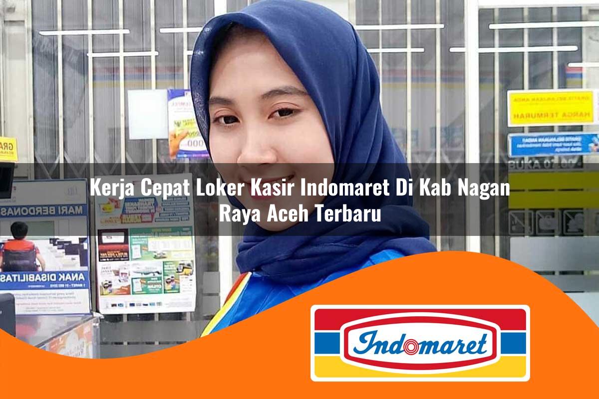 kerja cepat loker kasir indomaret di kab nagan raya aceh terbaru 1762972449