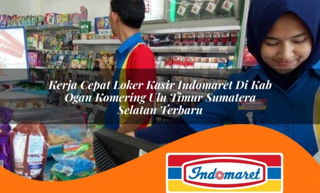 kerja cepat loker kasir indomaret di kab ogan komering ulu timur sumatera selatan terbaru 1762999465
