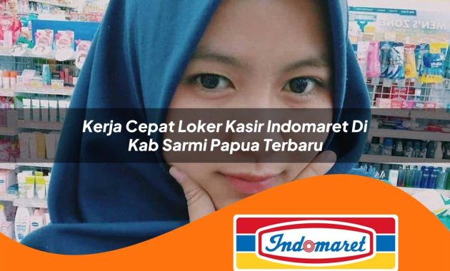 kerja cepat loker kasir indomaret di kab sarmi papua terbaru 1762971764
