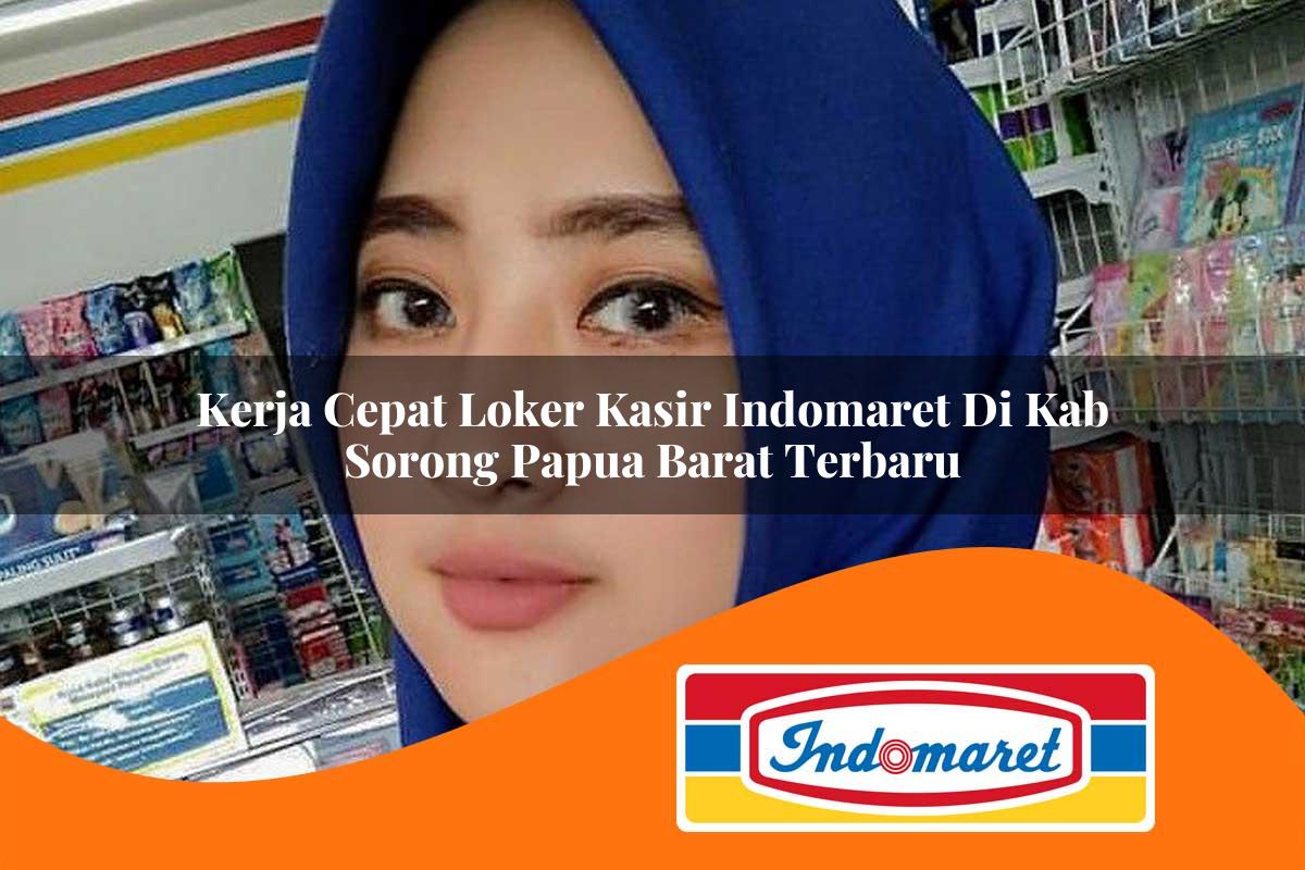 kerja cepat loker kasir indomaret di kab sorong papua barat terbaru 1762979089