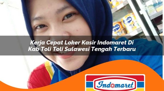 kerja cepat loker kasir indomaret di kab toli toli sulawesi tengah terbaru 1763000765
