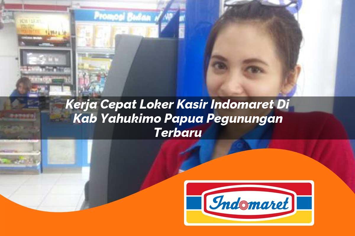kerja cepat loker kasir indomaret di kab yahukimo papua pegunungan terbaru 1762979434