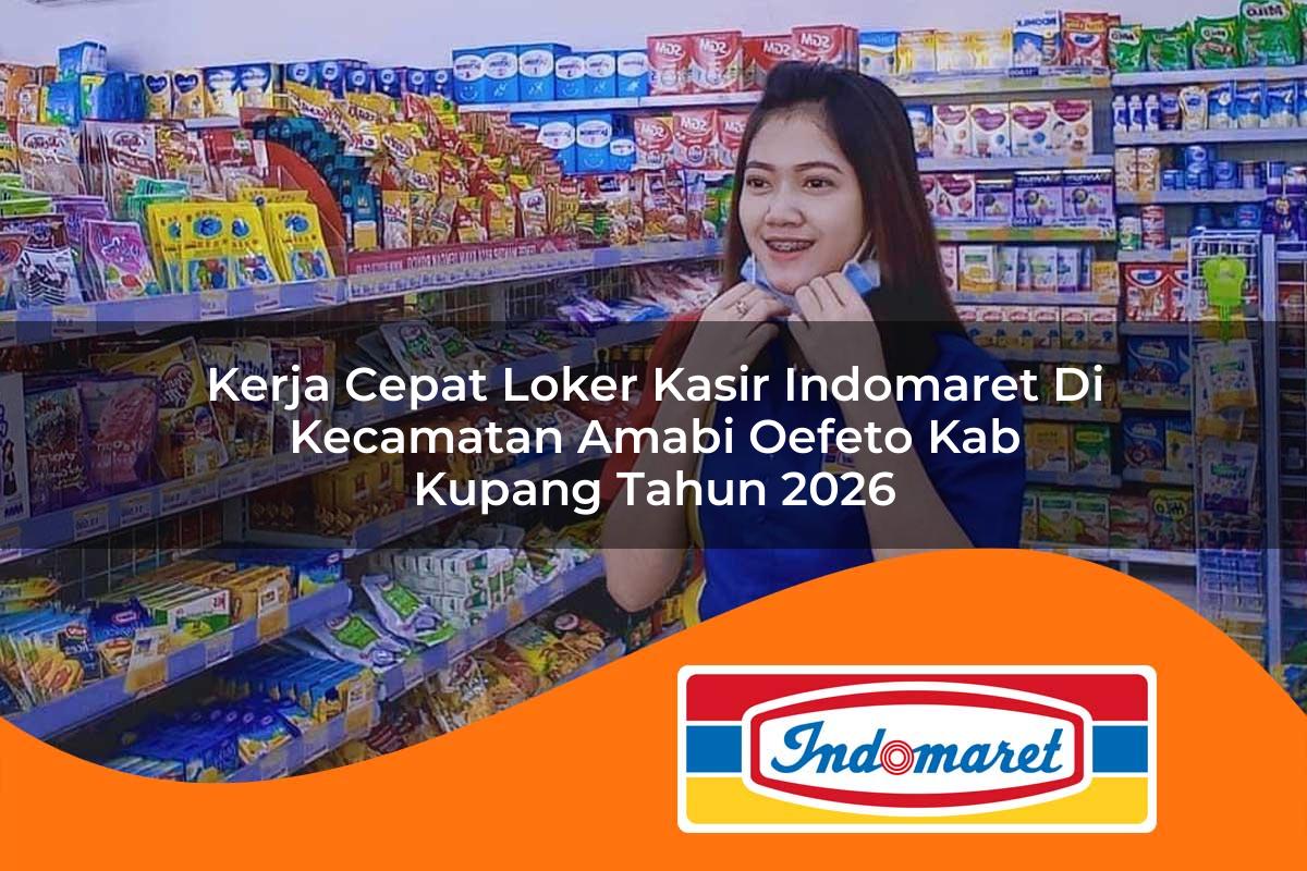 kerja cepat loker kasir indomaret di kecamatan amabi oefeto kab kupang tahun 2026 1763052860