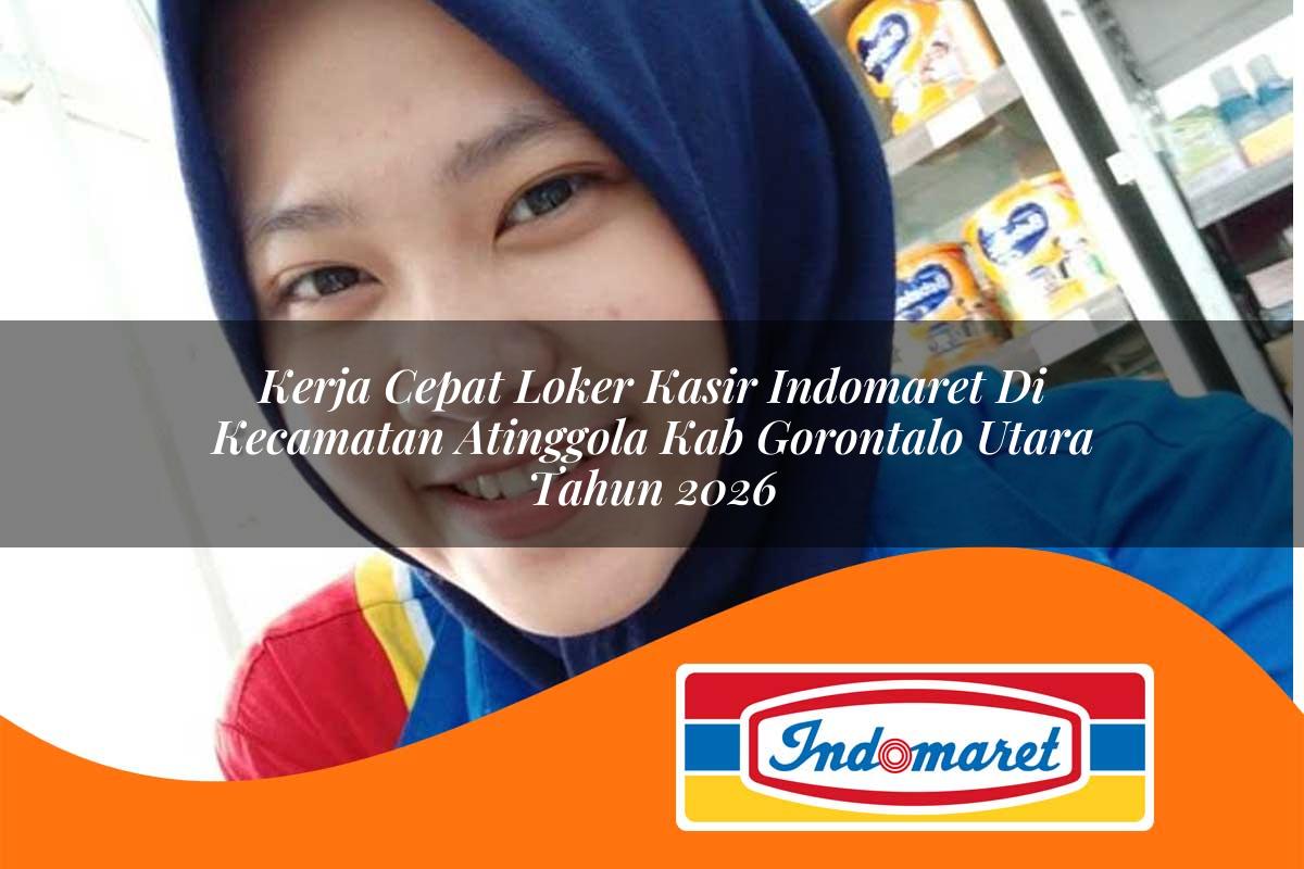 kerja cepat loker kasir indomaret di kecamatan atinggola kab gorontalo utara tahun 2026 1763419159
