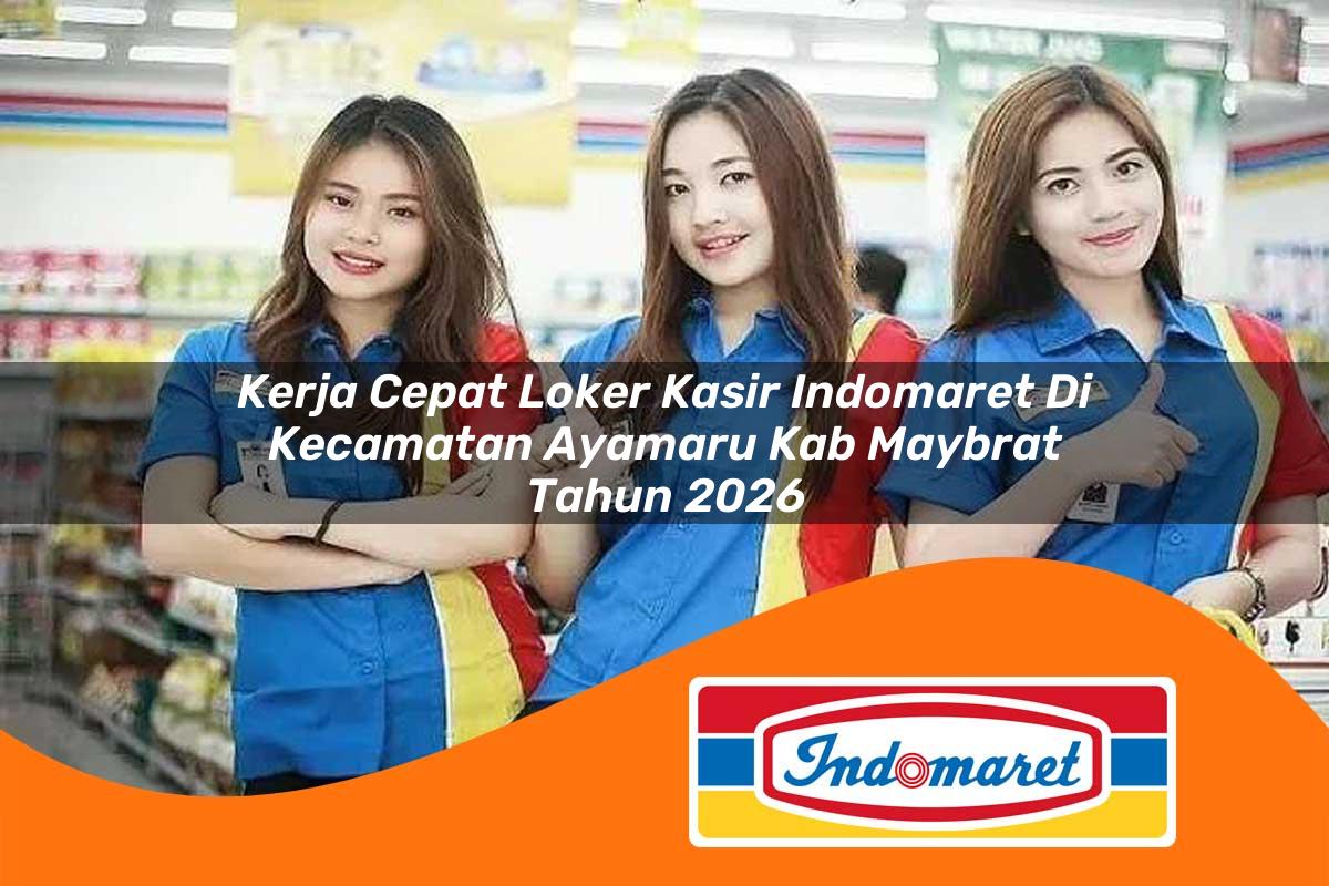 kerja cepat loker kasir indomaret di kecamatan ayamaru kab maybrat tahun 2026 1763339731