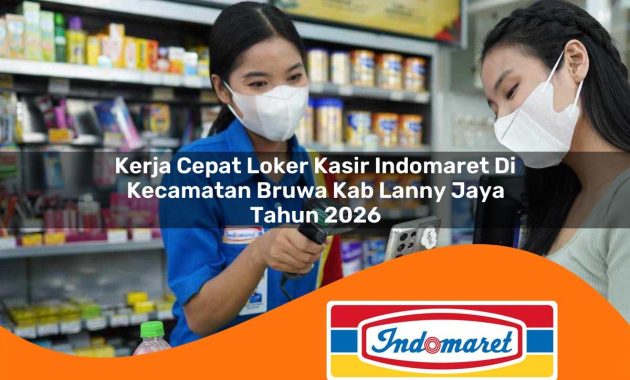 kerja cepat loker kasir indomaret di kecamatan bruwa kab lanny jaya tahun 2026 1763001084