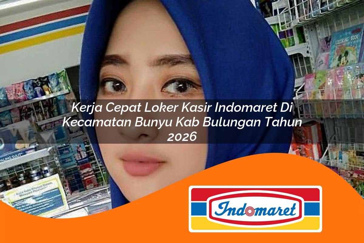 kerja cepat loker kasir indomaret di kecamatan bunyu kab bulungan tahun 2026 1763417784
