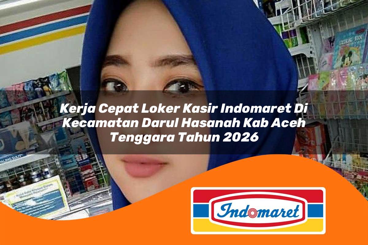 kerja cepat loker kasir indomaret di kecamatan darul hasanah kab aceh tenggara tahun 2026 1763226395