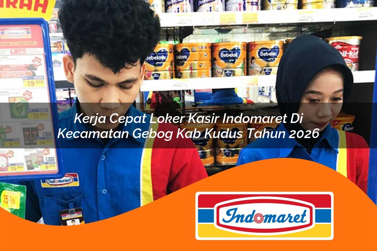 kerja cepat loker kasir indomaret di kecamatan gebog kab kudus tahun 2026 1763113881