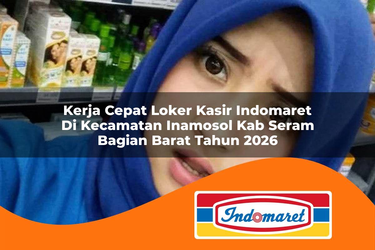kerja cepat loker kasir indomaret di kecamatan inamosol kab seram bagian barat tahun 2026 1763098432