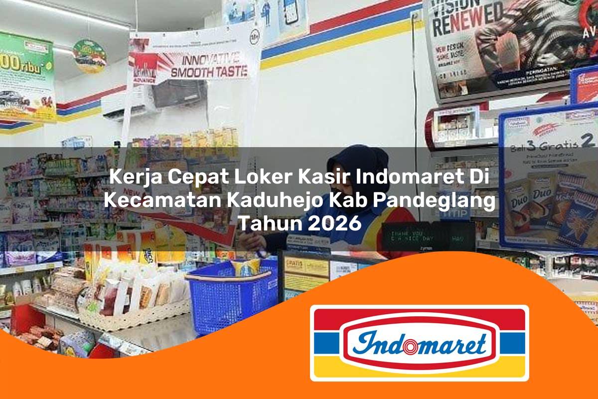 kerja cepat loker kasir indomaret di kecamatan kaduhejo kab pandeglang tahun 2026 1763399365