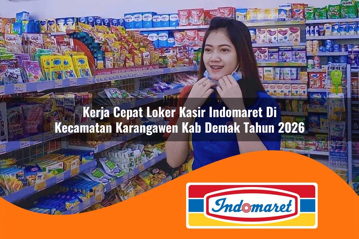 kerja cepat loker kasir indomaret di kecamatan karangawen kab demak tahun 2026 1763401586
