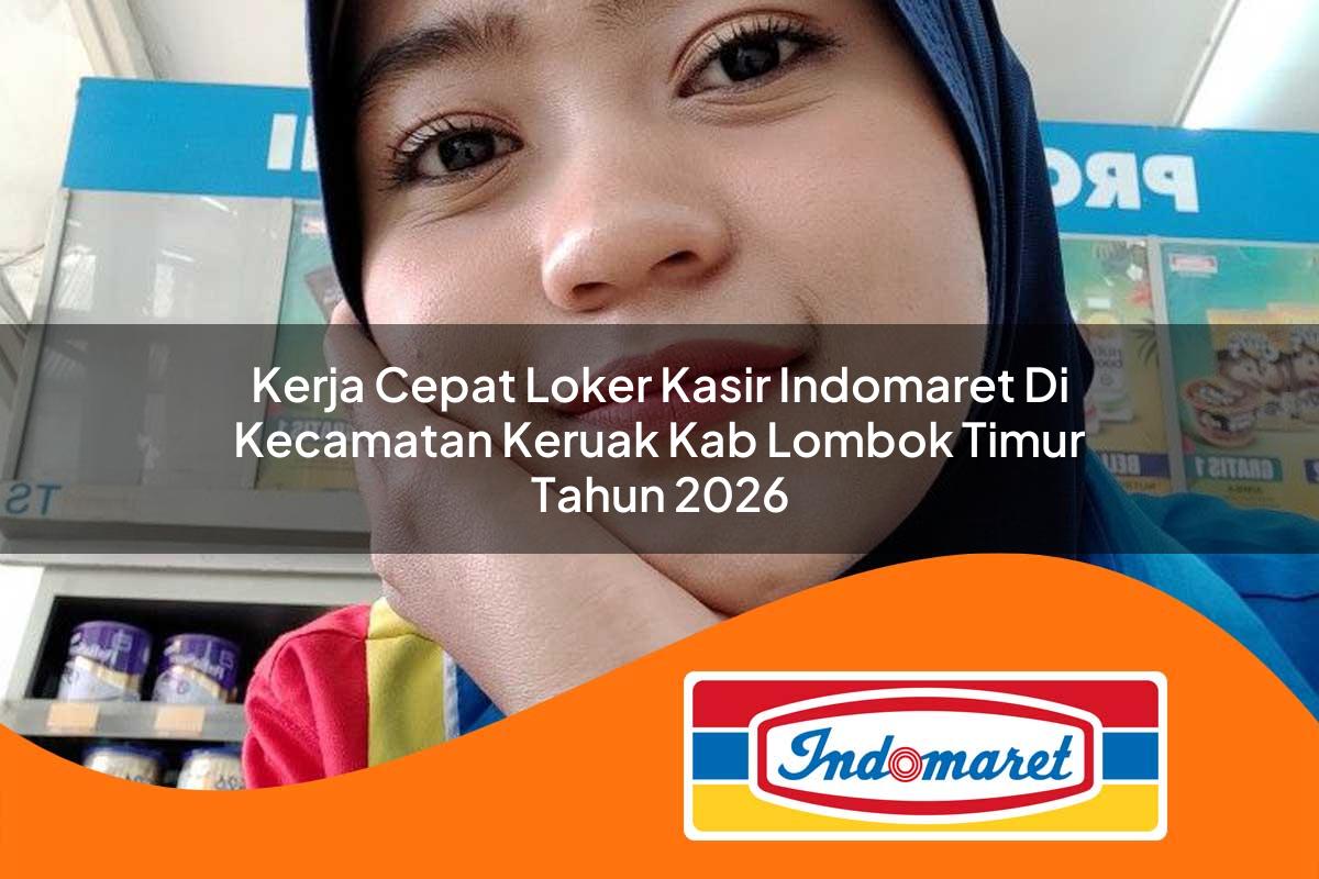 kerja cepat loker kasir indomaret di kecamatan keruak kab lombok timur tahun 2026 1763392879