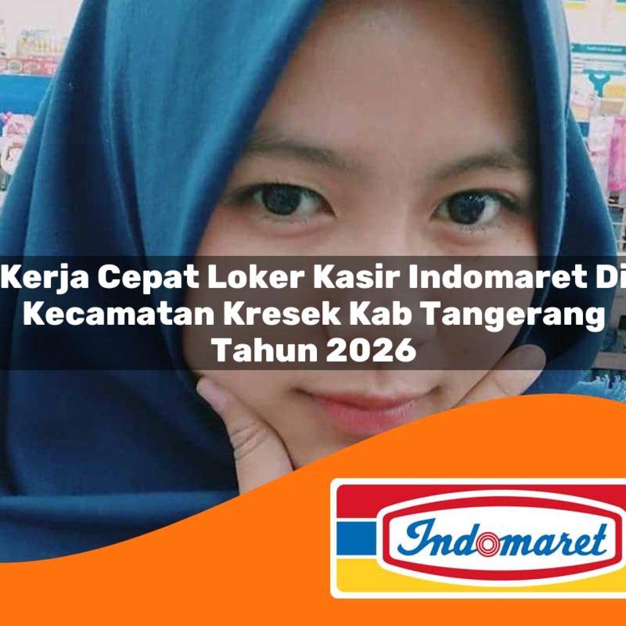 kerja cepat loker kasir indomaret di kecamatan kresek kab tangerang tahun 2026 1763262476