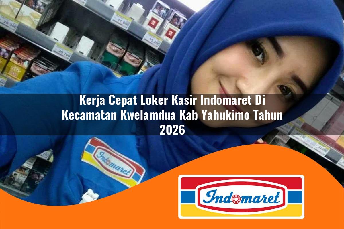 kerja cepat loker kasir indomaret di kecamatan kwelamdua kab yahukimo tahun 2026 1763237974