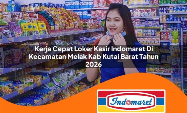 kerja cepat loker kasir indomaret di kecamatan melak kab kutai barat tahun 2026 1763038053