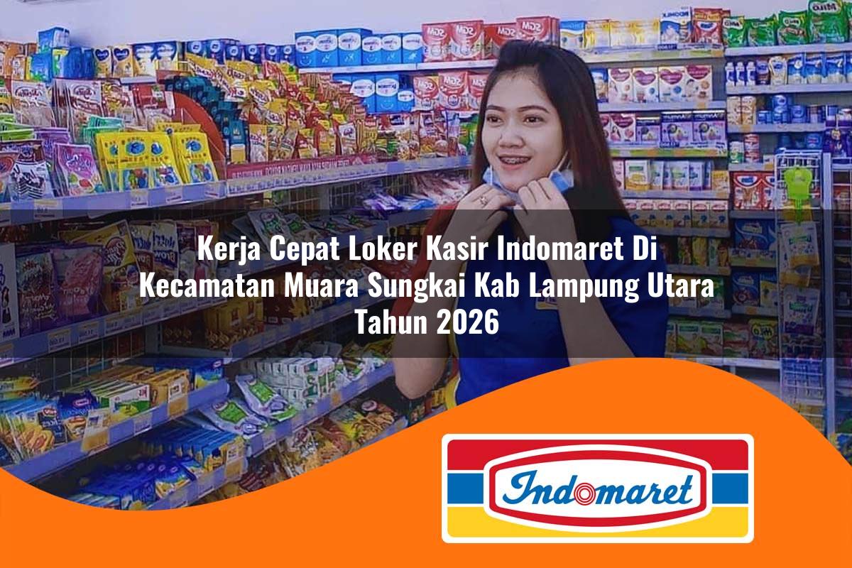 kerja cepat loker kasir indomaret di kecamatan muara sungkai kab lampung utara tahun 2026 1763226443