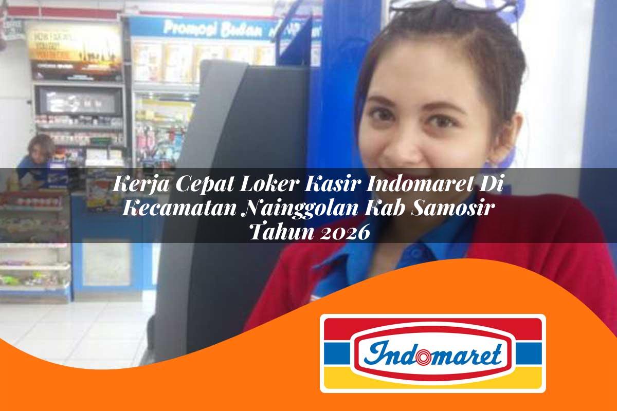 kerja cepat loker kasir indomaret di kecamatan nainggolan kab samosir tahun 2026 1762981472