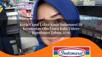 kerja cepat loker kasir indomaret di kecamatan oba utara kota tidore kepulauan tahun 2026 1763237792