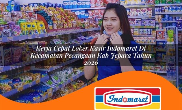 kerja cepat loker kasir indomaret di kecamatan pecangaan kab jepara tahun 2026 1763016046