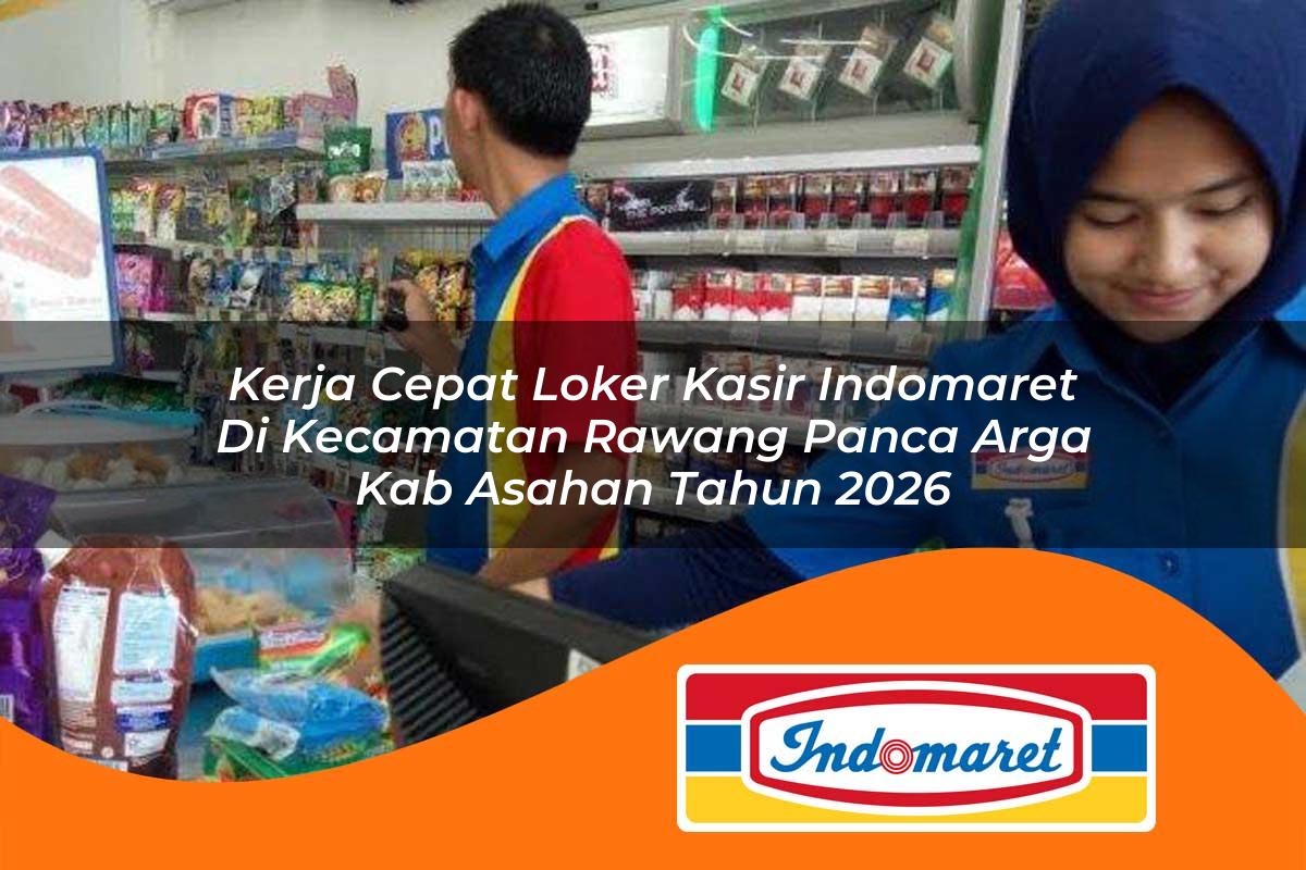 kerja cepat loker kasir indomaret di kecamatan rawang panca arga kab asahan tahun 2026 1763370832