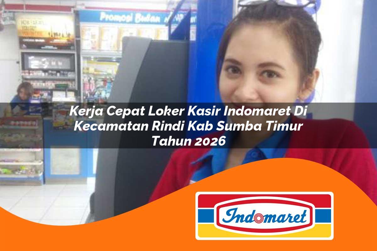 kerja cepat loker kasir indomaret di kecamatan rindi kab sumba timur tahun 2026 1763186248