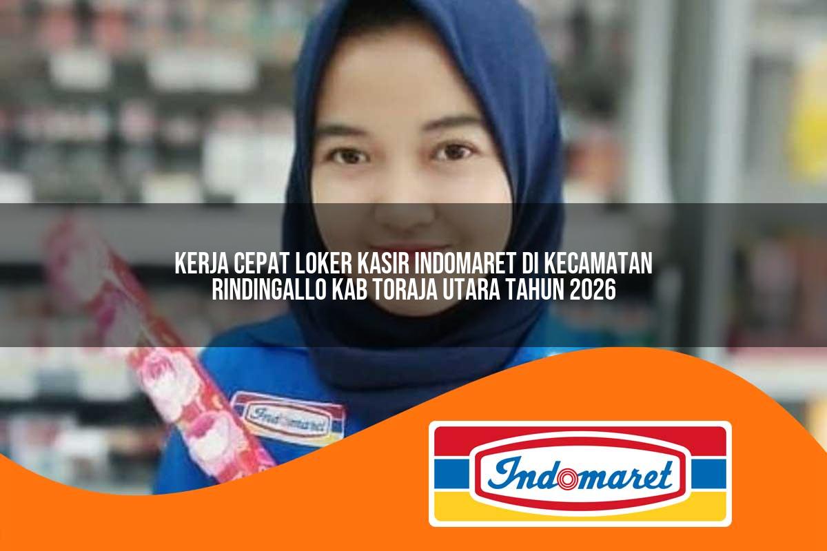 kerja cepat loker kasir indomaret di kecamatan rindingallo kab toraja utara tahun 2026 1763143014