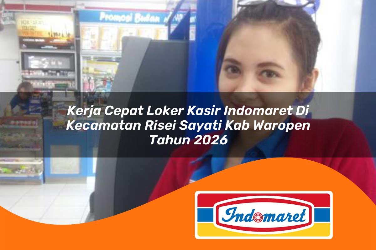 kerja cepat loker kasir indomaret di kecamatan risei sayati kab waropen tahun 2026 1763080222