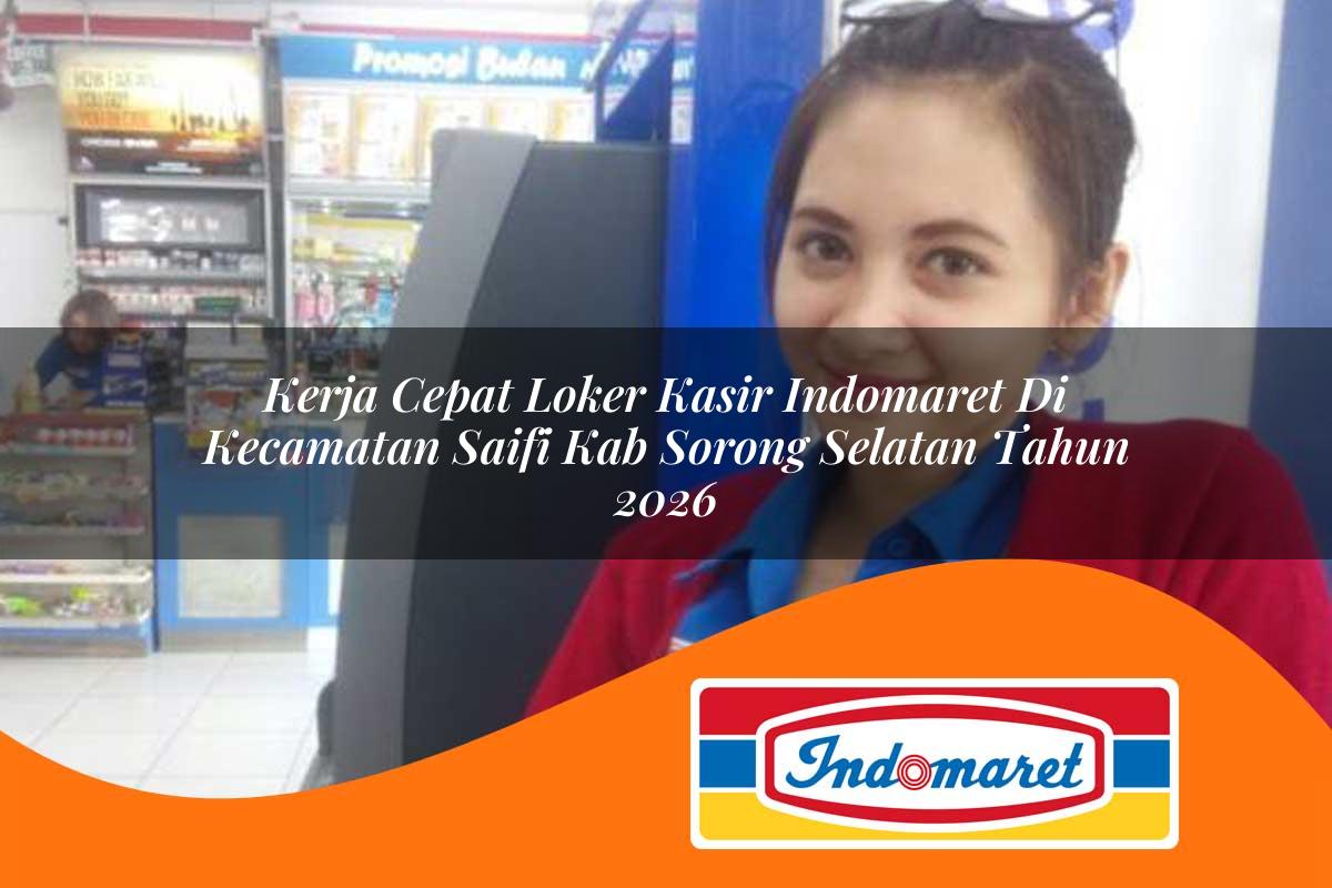 kerja cepat loker kasir indomaret di kecamatan saifi kab sorong selatan tahun 2026 1763142820