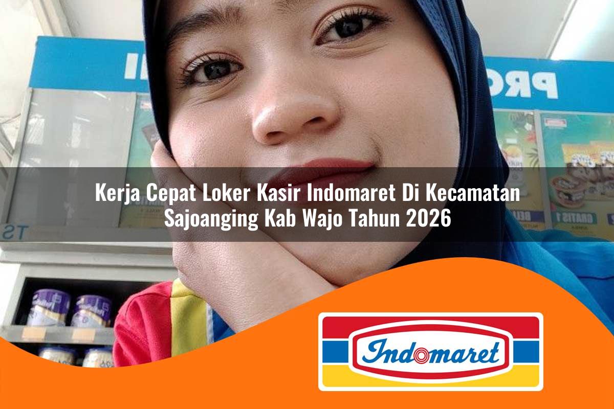 kerja cepat loker kasir indomaret di kecamatan sajoanging kab wajo tahun 2026 1762965381