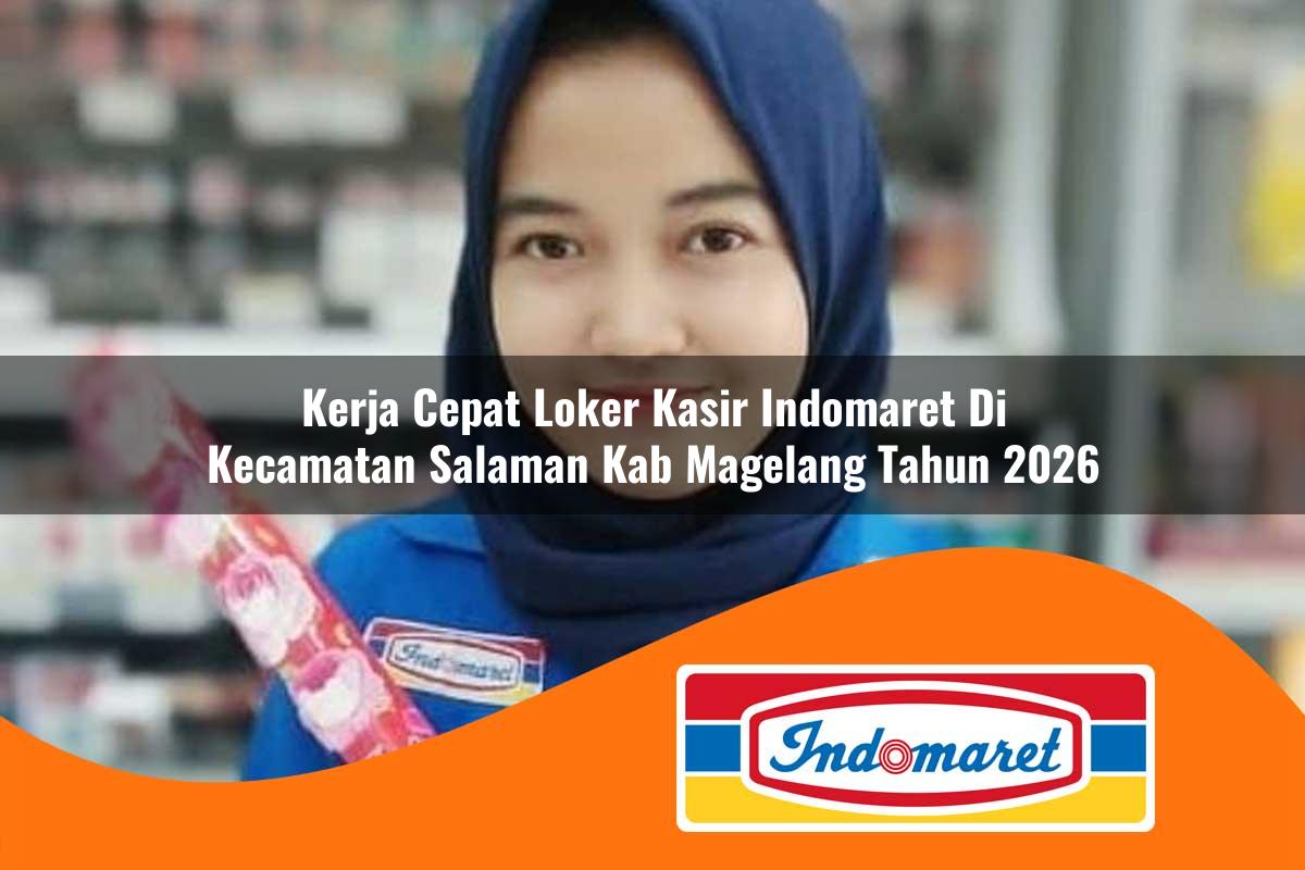 kerja cepat loker kasir indomaret di kecamatan salaman kab magelang tahun 2026 1763162068