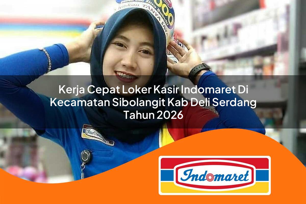 kerja cepat loker kasir indomaret di kecamatan sibolangit kab deli serdang tahun 2026 1763113537