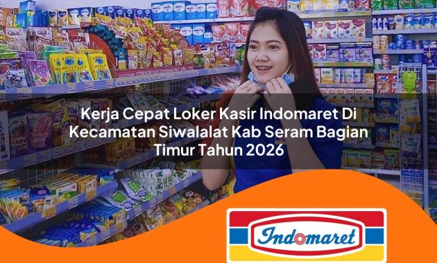 kerja cepat loker kasir indomaret di kecamatan siwalalat kab seram bagian timur tahun 2026 1763042854