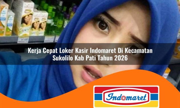 kerja cepat loker kasir indomaret di kecamatan sukolilo kab pati tahun 2026 1763009420