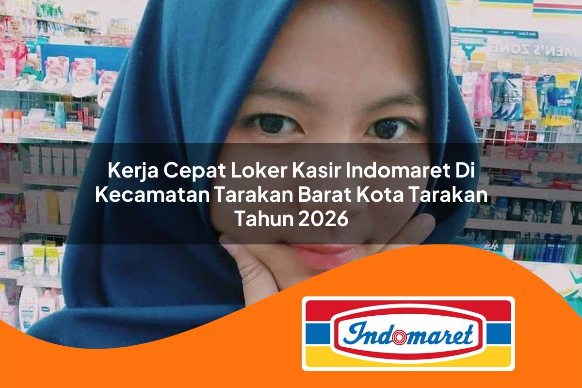 kerja cepat loker kasir indomaret di kecamatan tarakan barat kota tarakan tahun 2026 1763032647