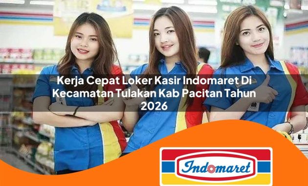 kerja cepat loker kasir indomaret di kecamatan tulakan kab pacitan tahun 2026 1763053583