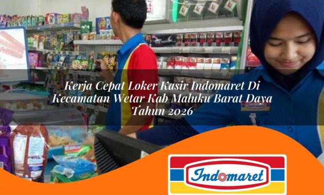 kerja cepat loker kasir indomaret di kecamatan wetar kab maluku barat daya tahun 2026 1763069747