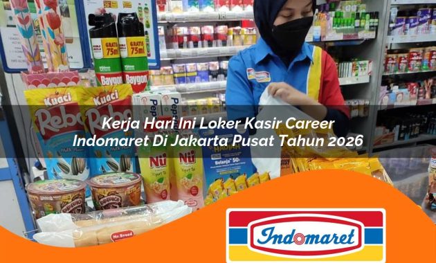 kerja hari ini loker kasir career indomaret di jakarta pusat tahun 2026 1762968644