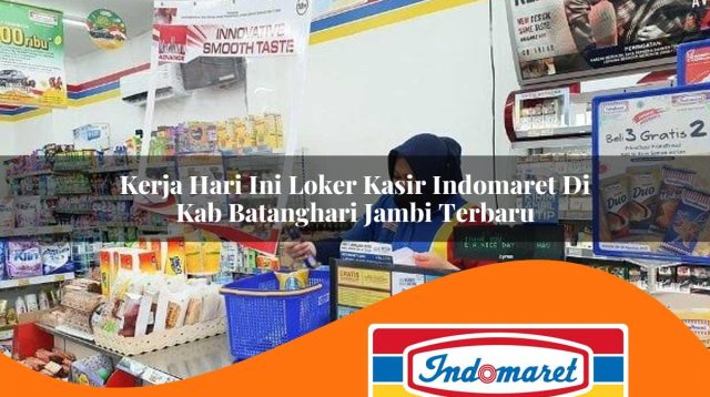 kerja hari ini loker kasir indomaret di kab batanghari jambi terbaru 1762964970