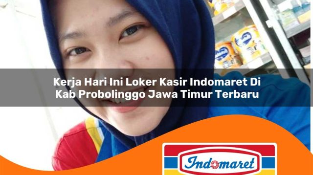 kerja hari ini loker kasir indomaret di kab probolinggo jawa timur terbaru 1762993215