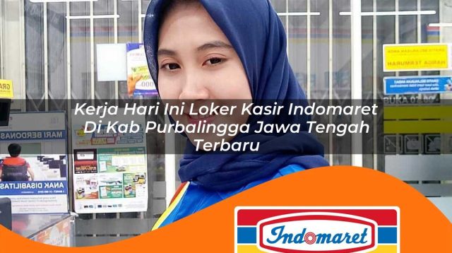 kerja hari ini loker kasir indomaret di kab purbalingga jawa tengah terbaru 1762982749