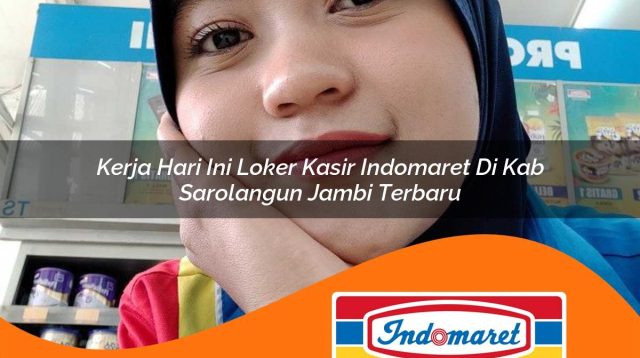 kerja hari ini loker kasir indomaret di kab sarolangun jambi terbaru 1762969420