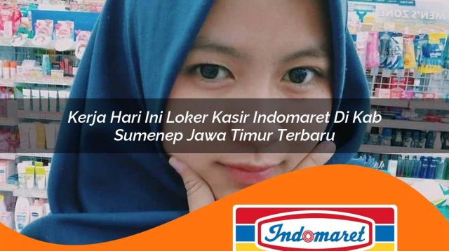 kerja hari ini loker kasir indomaret di kab sumenep jawa timur terbaru 1762403543