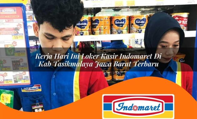 kerja hari ini loker kasir indomaret di kab tasikmalaya jawa barat terbaru 1762978168