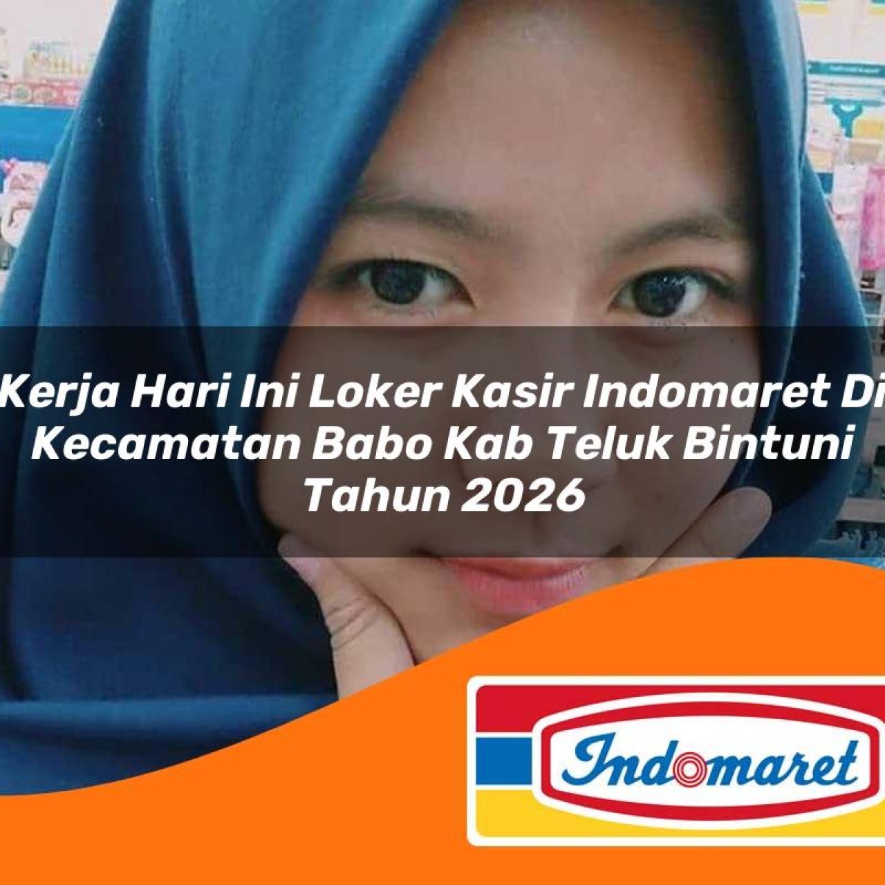 kerja hari ini loker kasir indomaret di kecamatan babo kab teluk bintuni tahun 2026 1763125471