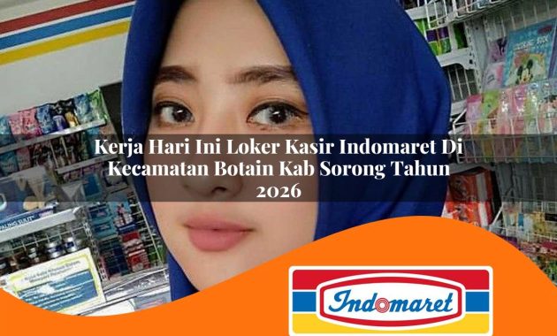 kerja hari ini loker kasir indomaret di kecamatan botain kab sorong tahun 2026 1763032126