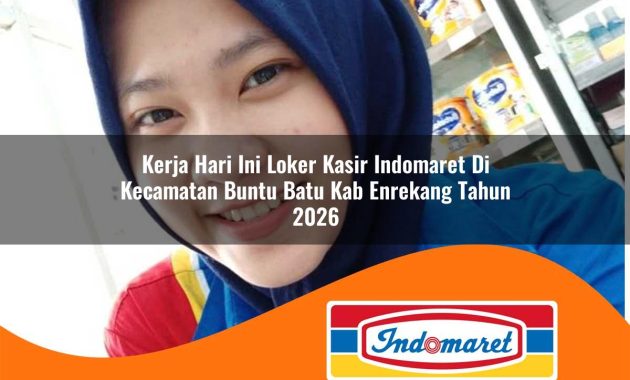 kerja hari ini loker kasir indomaret di kecamatan buntu batu kab enrekang tahun 2026 1762967067