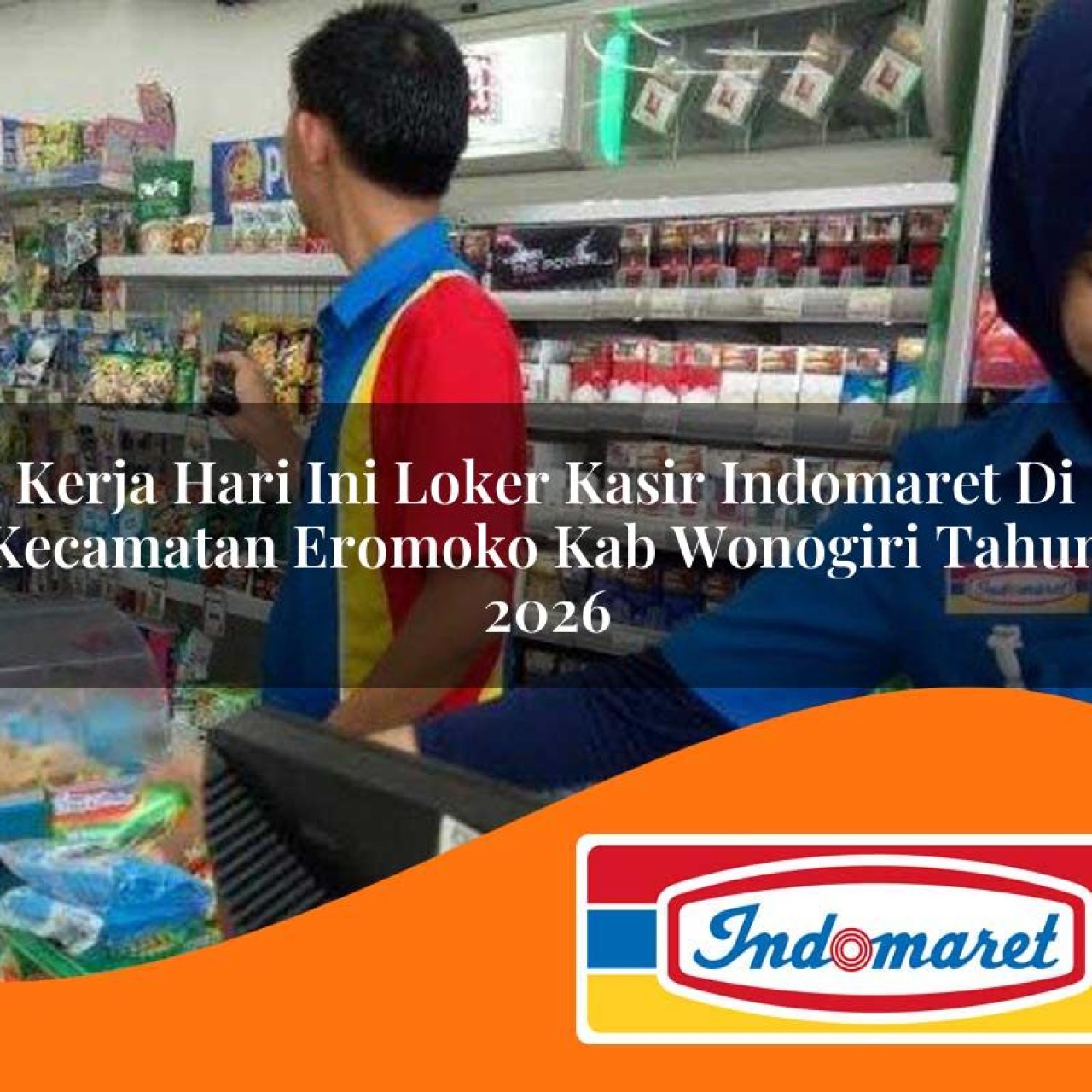 kerja hari ini loker kasir indomaret di kecamatan eromoko kab wonogiri tahun 2026 1763409341