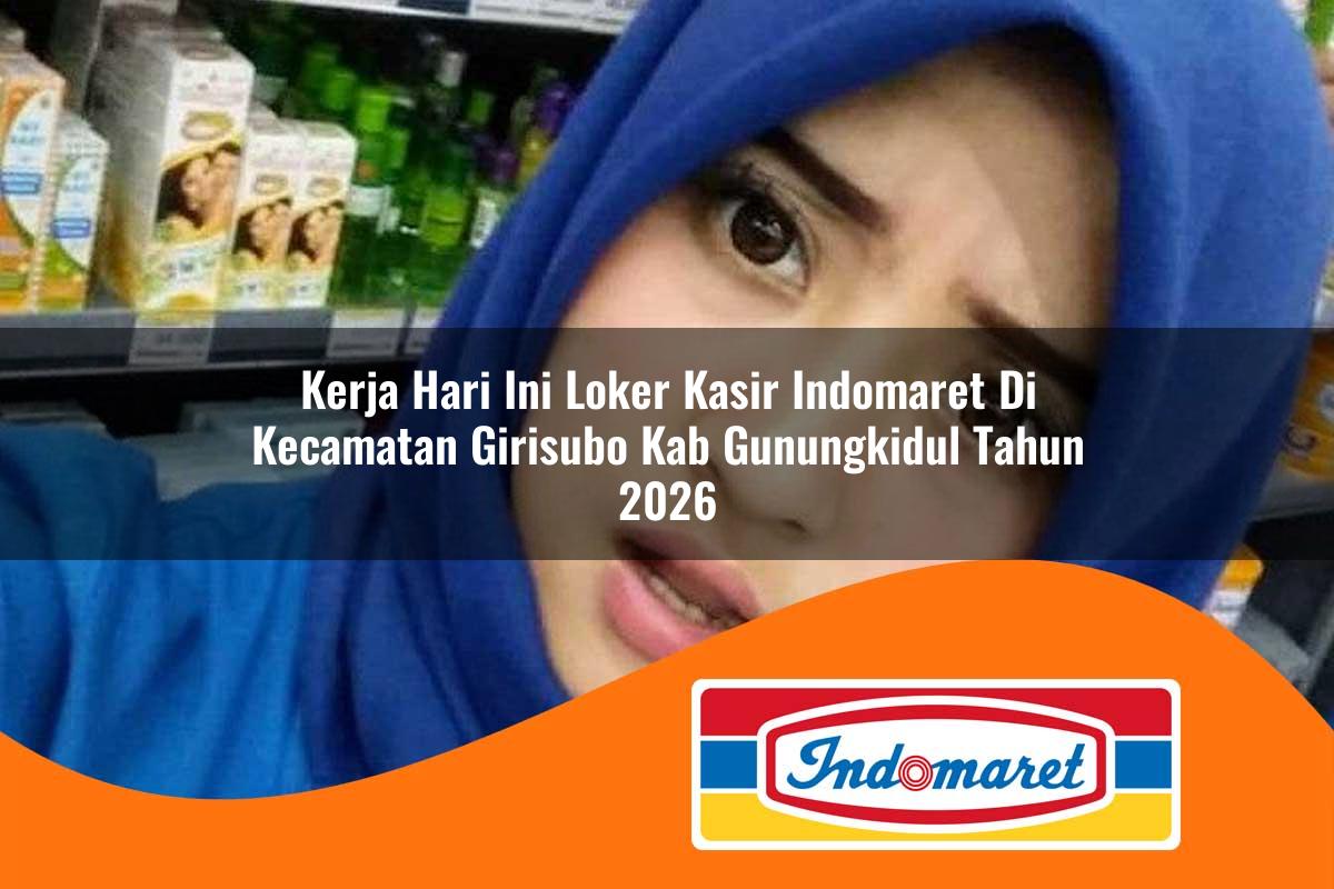 kerja hari ini loker kasir indomaret di kecamatan girisubo kab gunungkidul tahun 2026 1763027187
