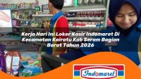 kerja hari ini loker kasir indomaret di kecamatan kairatu kab seram bagian barat tahun 2026 1763395187